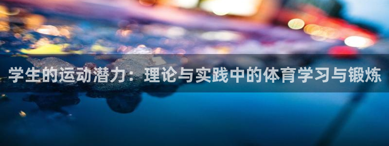 b体育必一运动官网：学生的运动潜力：理论与实践中的体育学习与锻炼